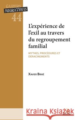 L'experience de l'exil au travers du regroupement: Mythes, procédures et déracinement Briké, Xavier 9782806103475 Academia