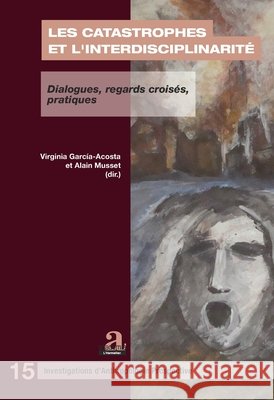 Les catastrophes et l'interdisciplinarité: Dialogues, regards croisés, pratiques Musset Alain, Garcia Acosta, Virginia 9782806103673