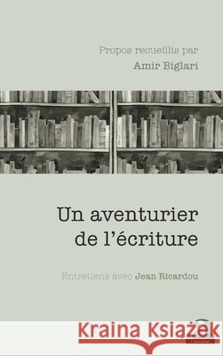 Un aventurier de l'écriture: Entretiens avec Jean Ricardou Biglari, Amir 9782806104045 Academia