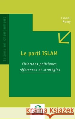 Le parti ISLAM: Filiations politiques, références et stratégies Remy Lionel 9782806104267 Academia