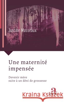 Une maternité impensée: Devenir mère suite à un déni de grossesse Masseaux, Justine 9782806104625 Academia