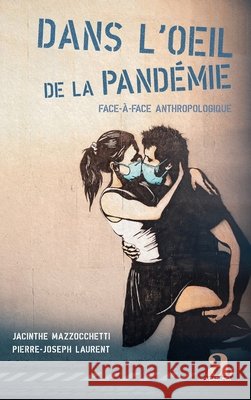 Dans l'oeil de la pandémie: Face-à-face anthropologique Mazzocchetti, Jacinthe, Laurent, Pierre-Joseph 9782806106070 Academia