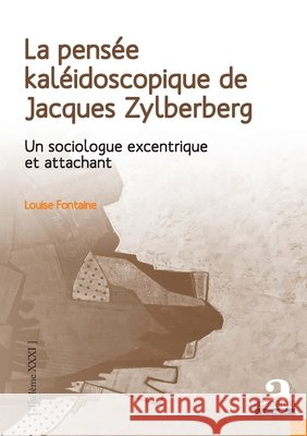 La pensée kaléidoscopique de Jacques Zylberberg: Un sociologue excentrique et attachant Fontaine Louise 9782806106209 Academia