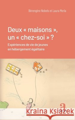 Deux maisons, un chez-soi: Expériences de vie de jeunes en hébergement égalitaire Merla, Laura, Nobels, Bérengère 9782806132055 Academia