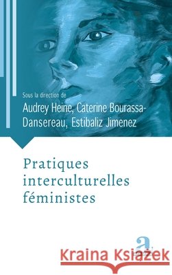 Pratiques interculturelles féministes Heine, Audrey, Bourassa-Dansereau, Caterine, Jimenez, Estibaliz 9782806132239 Academia
