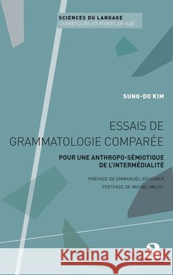Essais de grammatologie comparée: Pour une anthropo-sémiotique de l'intermédialité Kim, Sung-Do 9782806136855