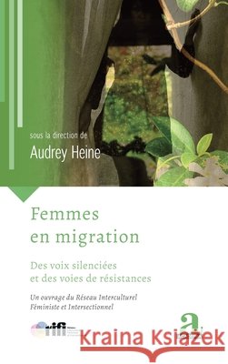 Femmes en migration: Des voix silenci?es et des voies de r?sistances Audrey Heine 9782806138385 Academia