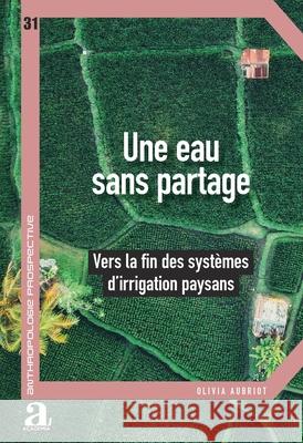Une eau sans partage: Vers la fin des syst?mes d'irrigation paysans Olivia Aubriot 9782806138569 Academia