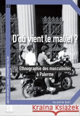 D'o? vient le mal(e)?: Ethnographie des masculinit?s ? Palerme Valentin Bert 9782806139436 Academia