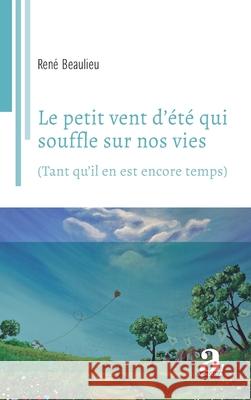Le petit vent d'?t? qui souffle sur nos vies: (Tant qu'il en est encore temps) Ren? Beaulieu 9782806139702 Academia