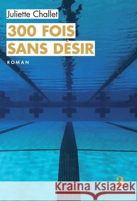 300 fois sans d?sir Juliette Challet 9782806140180