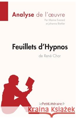 Feuillets d'Hypnos de René Char (Analyse de l'oeuvre): Analyse complète et résumé détaillé de l'oeuvre Lepetitlitteraire, Johanna Biehler, Marine Everard 9782806210852