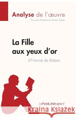 La Fille aux yeux d'or d'Honoré de Balzac (Analyse de l'oeuvre): Analyse complète et résumé détaillé de l'oeuvre Lepetitlitteraire, Ariane César, Julie Mestrot 9782806211095
