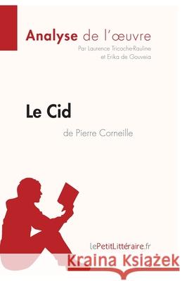 Le Cid de Pierre Corneille (Analyse de l'oeuvre): Analyse complète et résumé détaillé de l'oeuvre Lepetitlitteraire, Erika de Gouveia, Laurence Tricoche-Rauline 9782806211354