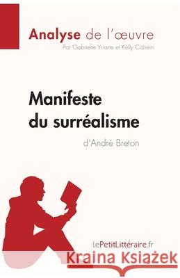 Manifeste du surréalisme d'André Breton (Analyse de l'oeuvre): Analyse complète et résumé détaillé de l'oeuvre Lepetitlitteraire, Kelly Carrein, Gabrielle Yriarte 9782806211439