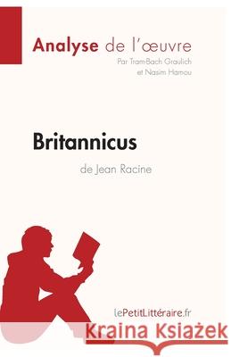 Britannicus de Jean Racine (Analyse de l'oeuvre): Analyse complète et résumé détaillé de l'oeuvre Lepetitlitteraire, Tram-Bach Graulich, Nasim Hamou 9782806211804