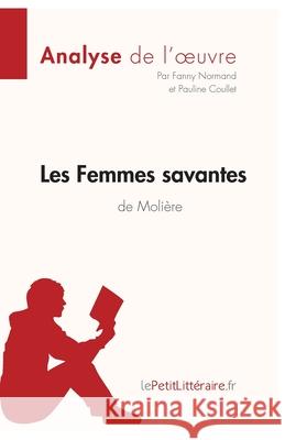 Les Femmes savantes de Molière (Analyse de l'oeuvre): Analyse complète et résumé détaillé de l'oeuvre Lepetitlitteraire, Pauline Coullet, Fanny Normand 9782806212023