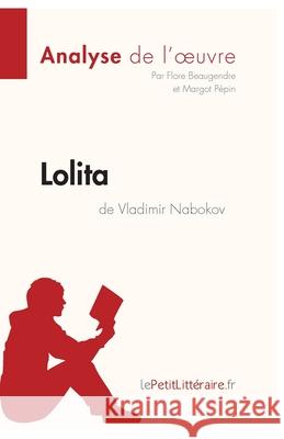 Lolita de Vladimir Nabokov (Analyse de l'oeuvre): Comprendre la littérature avec lePetitLittéraire.fr Flore Beaugendre, Lepetitlitteraire, Margot Pépin 9782806212122 Lepetitlittraire.Fr