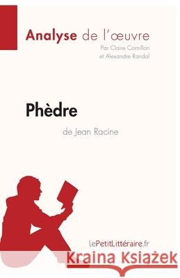 Phèdre de Jean Racine (Analyse de l'oeuvre): Comprendre la littérature avec lePetitLittéraire.fr Claire Cornillon, Lepetitlittéraire, Alexandre Randal 9782806212283
