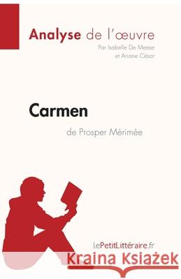 Carmen de Prosper Mérimée (Analyse de l'oeuvre): Analyse complète et résumé détaillé de l'oeuvre Lepetitlitteraire, Isabelle de Meese, Ariane César 9782806212610