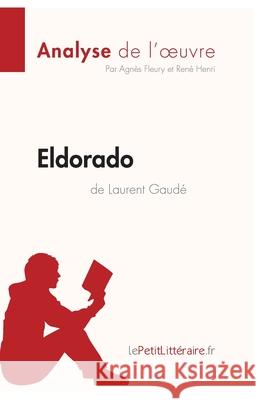 Eldorado de Laurent Gaudé (Analyse de l'oeuvre): Comprendre la littérature avec lePetitLittéraire.fr Agnès Fleury, Lepetitlittéraire, René Henri 9782806212788
