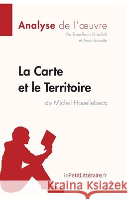 La Carte et le Territoire de Michel Houellebecq (Analyse de l'oeuvre): Analyse complète et résumé détaillé de l'oeuvre Lepetitlitteraire, Tram-Bach Graulich, Anna Lamotte 9782806212900