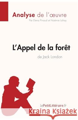 L'Appel de la forêt de Jack London (Aanalyse de l'oeuvre): Analyse complète et résumé détaillé de l'oeuvre Lepetitlitteraire, Elena Pinaud, Noémie Lohay 9782806213174