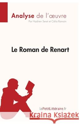 Le Roman de Renart (Analyse de l'oeuvre): Analyse complète et résumé détaillé de l'oeuvre Lepetitlitteraire, Célia Ramain, Hadrien Seret 9782806213464 Lepetitlittraire.Fr