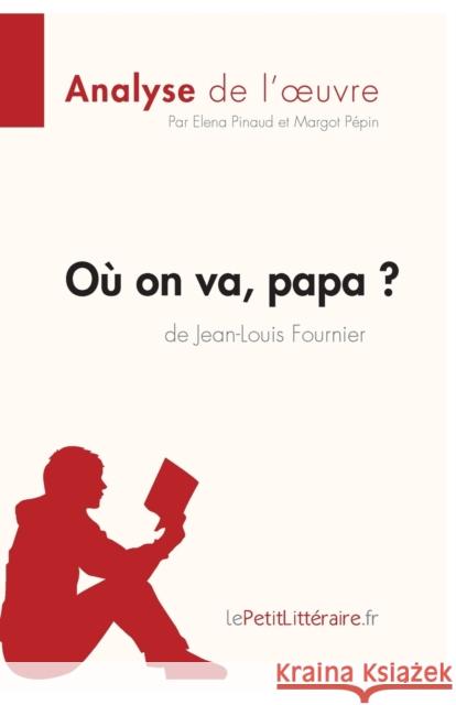 Où on va, papa? de Jean-Louis Fournier (Analyse de l'oeuvre): Comprendre la littérature avec lePetitLittéraire.fr Pinaud, Elena 9782806213891