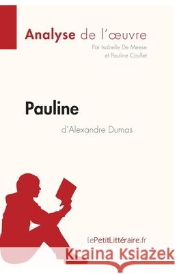 Pauline d'Alexandre Dumas (Analyse de l'oeuvre): Comprendre la littérature avec lePetitLittéraire.fr Isabelle De Meese, Lepetitlitteraire, Pauline Coullet 9782806213914 Lepetitlittraire.Fr