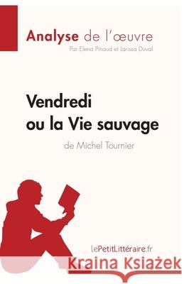 Vendredi ou la Vie sauvage de Michel Tournier (Analyse de l'oeuvre): Comprendre la littérature avec lePetitLittéraire.fr Elena Pinaud, Lepetitlittéraire, Larissa Duval 9782806214164 Lepetitlittraire.Fr