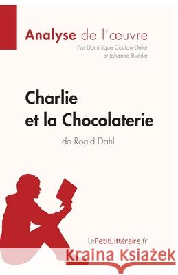 Charlie et la Chocolaterie de Roald Dahl (Analyse de l'oeuvre): Analyse complète et résumé détaillé de l'oeuvre Lepetitlitteraire, Dominique Coutant-Defer, Johanna Biehler 9782806241719