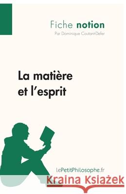 La matière et l'esprit (Fiche notion): LePetitPhilosophe.fr - Comprendre la philosophie Lepetitphilosophe, Dominique Coutant-Defer 9782806244413 Lepetitphilosophe.Fr