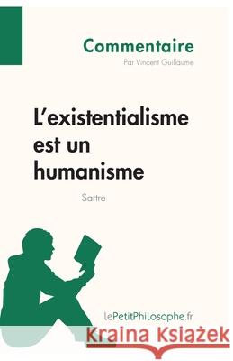 L'existentialisme est un humanisme de Sartre (Commentaire): Comprendre la philosophie avec lePetitPhilosophe.fr Lepetitphilosophe, Vincent Guillaume 9782806246219