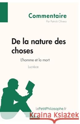 De la nature des choses de Lucrèce - L'homme et la mort (Commentaire): Comprendre la philosophie avec lePetitPhilosophe.fr Lepetitphilosophe, Patrick Olivero 9782806246264