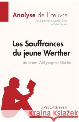 Les Souffrances du jeune Werther de Goethe (Analyse de l'oeuvre): Analyse complète et résumé détaillé de l'oeuvre Lepetitlitteraire, Dominique Coutant-Defer, Kelly Carrein 9782806252197