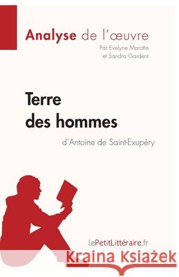Terre des hommes d'Antoine de Saint-Exupéry (Analyse de l'oeuvre): Analyse complète et résumé détaillé de l'oeuvre Lepetitlitteraire, Evelyne Marotte, Sandra Gardent 9782806253415