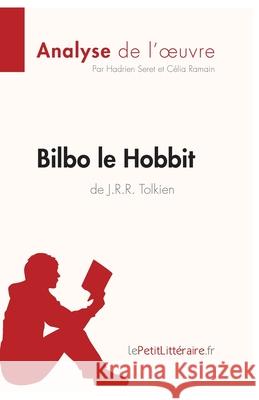 Bilbo le Hobbit de J. R. R. Tolkien (Analyse de l'oeuvre): Analyse complète et résumé détaillé de l'oeuvre Lepetitlitteraire, Célia Ramain, Hadrien Seret 9782806253699