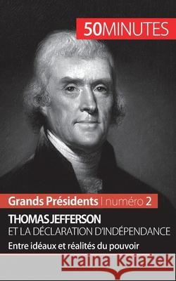 Thomas Jefferson et la Déclaration d'indépendance: Entre idéaux et réalités du pouvoir 50minutes, Mélanie Mettra 9782806256140 50minutes.Fr