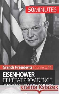 Eisenhower et l'État Providence: Un héros de guerre à la Maison-Blanche 50minutes, Gilles Rahier 9782806256263