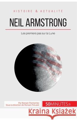 Neil Armstrong: Les premiers pas sur la Lune 50minutes, Romain Parmentier 9782806256324 50minutes.Fr