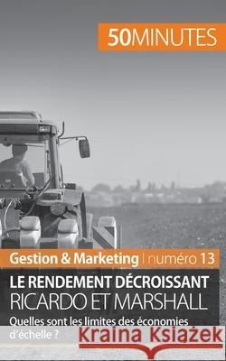 Théorie des rendements décroissants: Ricardo et Marshall et les économies d'échelle 50minutes, Pierre Pichère 9782806257116 50minutes.Fr