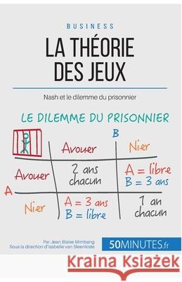 La théorie des jeux: Nash et le dilemme du prisonnier 50minutes, Jean Blaise Mimbang 9782806257192 50minutes.Fr