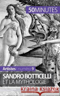 Sandro Botticelli et la mythologie: L'ambassadeur de la Renaissance italienne 50minutes, Tatiana Sgalbiero 9782806257796