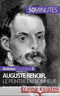 Auguste Renoir, le peintre du bonheur: Aux sources de l'impressionnisme 50minutes, Eliane Reynold de Seresin 9782806257895 50minutes.Fr