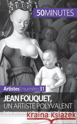 Jean Fouquet, un artiste polyvalent: Entre ars nova et Renaissance italienne 50minutes, Caroline Blondeau-Morizot 9782806258311