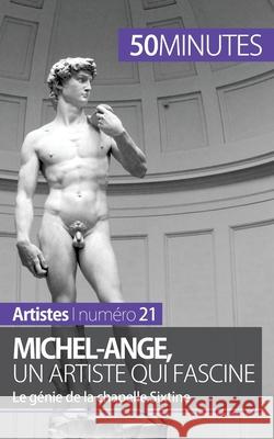 Michel-Ange, un artiste qui fascine: Le génie de la chapelle Sixtine 50minutes, Delphine Gervais de LaFond 9782806258335