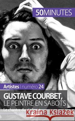 Gustave Courbet, le peintre en sabots: Le chantre du réalisme 50minutes, Eliane Reynold de Seresin 9782806258557 50minutes.Fr