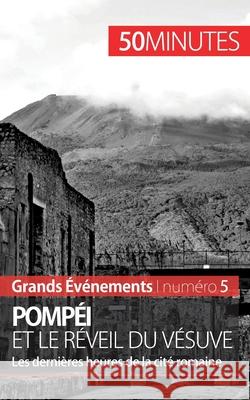 Pompéi et le réveil du Vésuve: Les dernières heures de la cité romaine 50minutes, Mélanie Mettra 9782806259219 50minutes.Fr