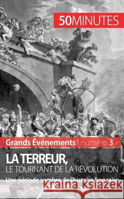 La Terreur, le tournant de la Révolution: Une période sombre de l'histoire française 50minutes, Mélanie Mettra 9782806259233 50minutes.Fr